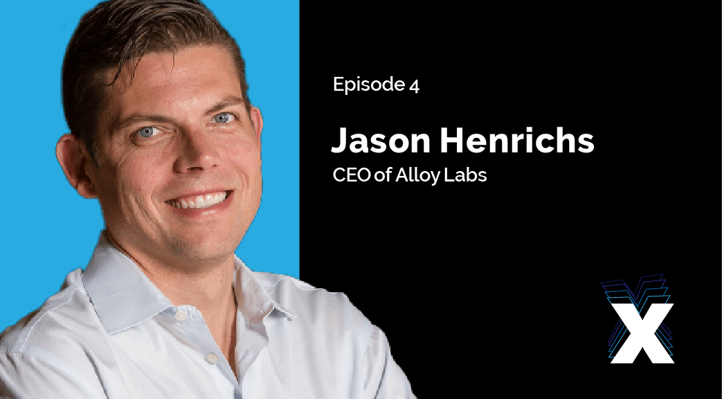 Episode 4: Jason Henrichs - CEO of Alloy Labs