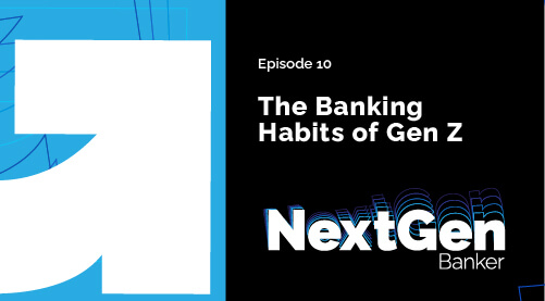 Episode 10: The Banking Habits of Gen Z - NextGen Banker