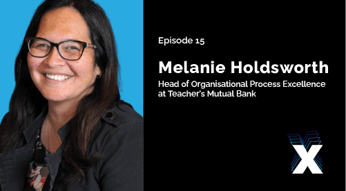 Episode 15: Melanie Holdsworth - Head of Organisational Process Excellence at Teacher's Mutual Bank