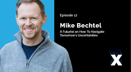 Episode 17 Mike Bechtel - A Futurist on How to Navigate Tomorrow's Uncertainties