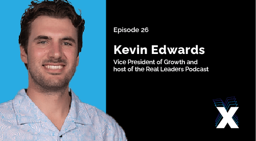 Episode 26 - Kevin Edwards - Vice President of Growth and host of the Real Leaders Podcast