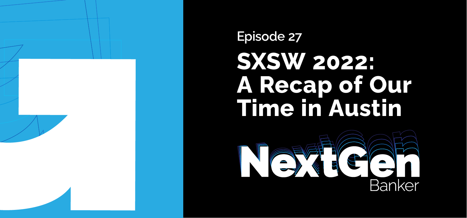 Episode 27 - SXSW 2022 - A recap of our time in Austin Texas - NextGen Banker