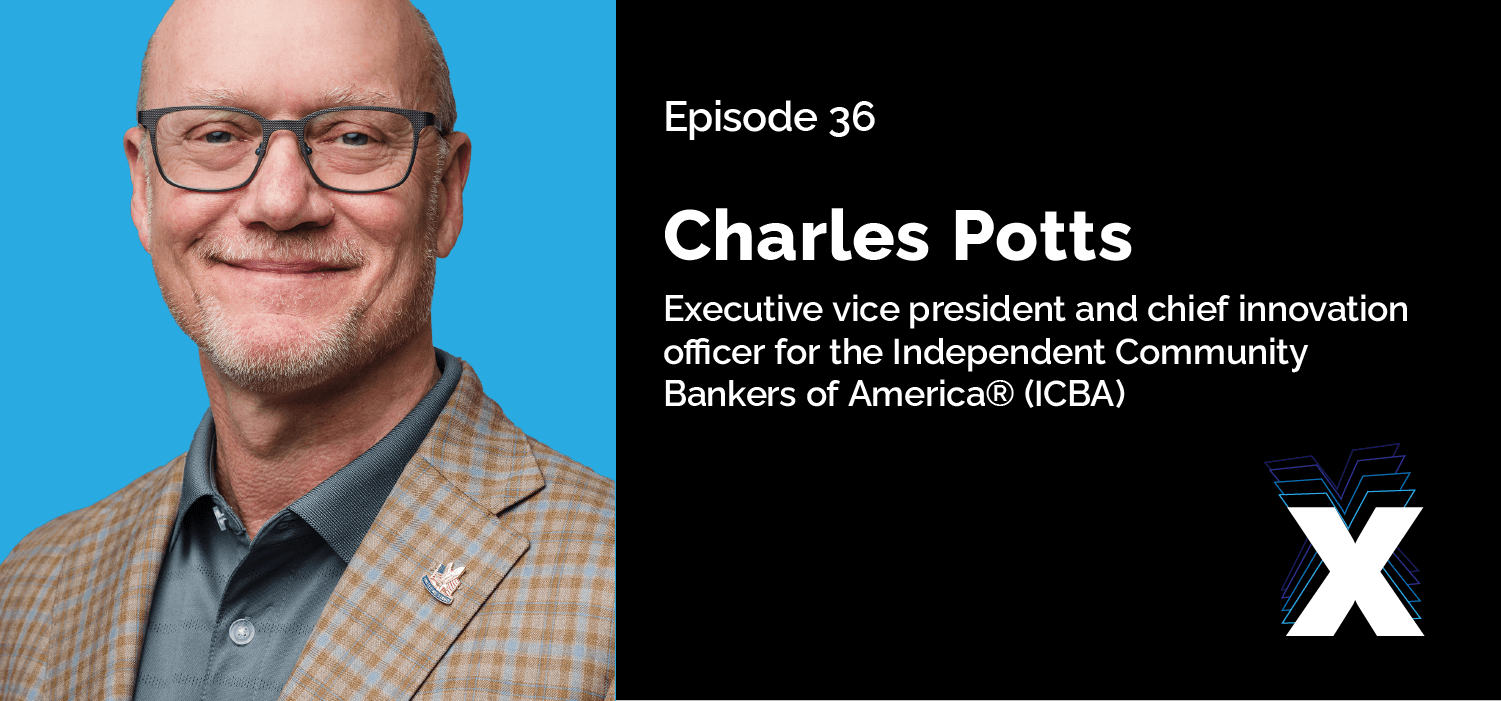 Episode 36 - Charles Potts - Executive vice president and chief innovation officer for the Independent Community Bankers of America (ICBA)