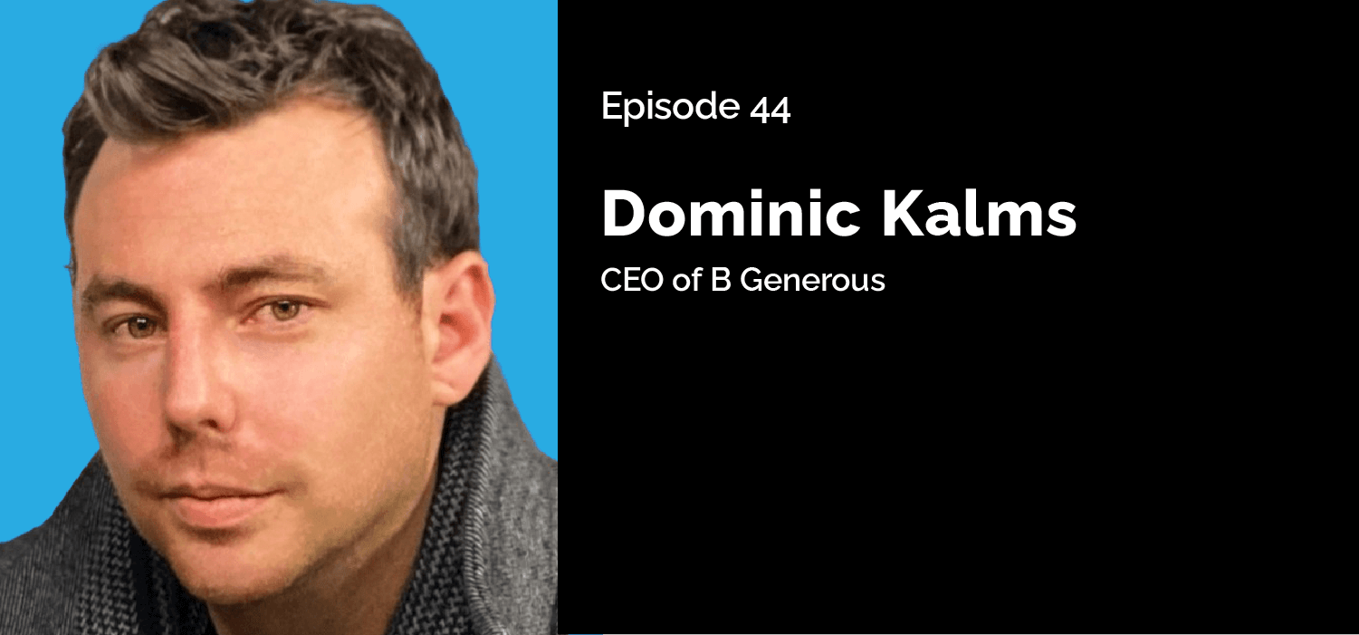 Episode 44 - Dominic Kalms - CEO of B Generous