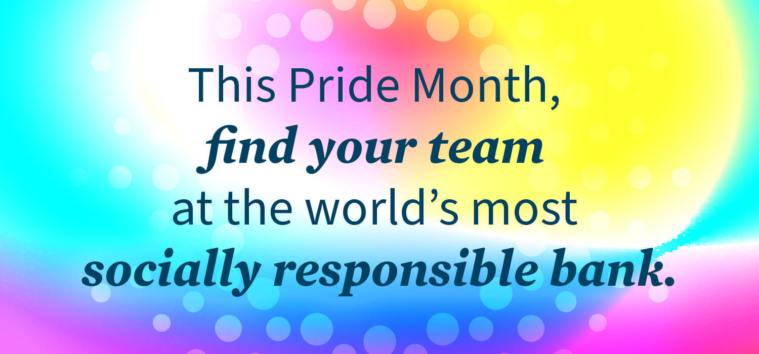 This Pride Month, find your team at the world's most socially responsible bank