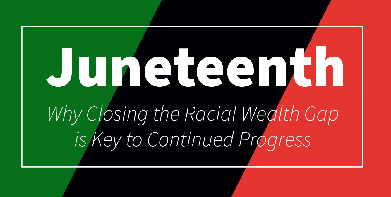 Juneteenth: Why Closing the Racial Wealth Gap is Key to Continued Progress